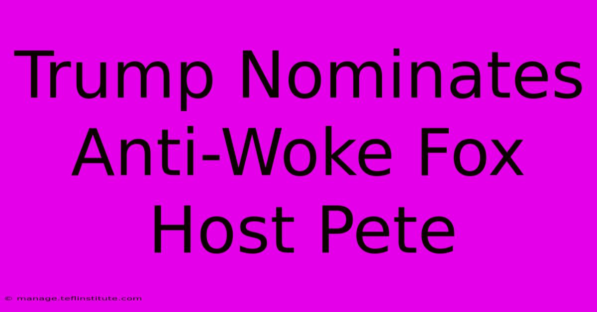 Trump Nominates Anti-Woke Fox Host Pete