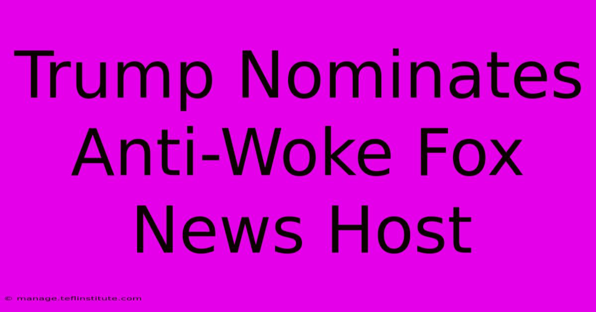 Trump Nominates Anti-Woke Fox News Host