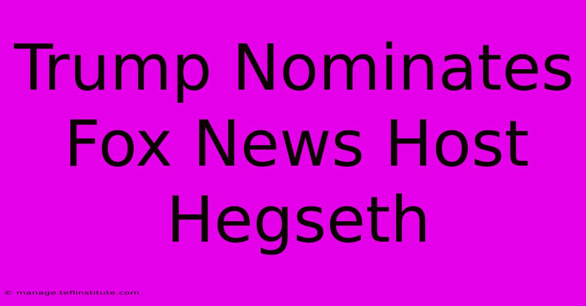 Trump Nominates Fox News Host Hegseth