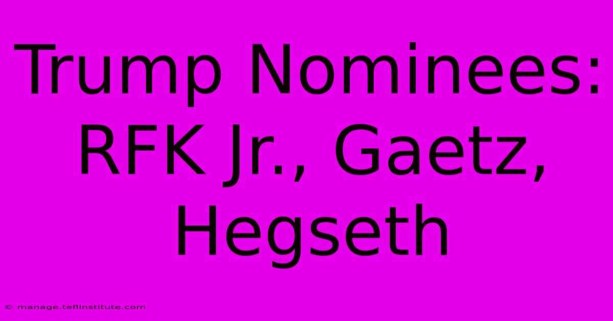 Trump Nominees: RFK Jr., Gaetz, Hegseth