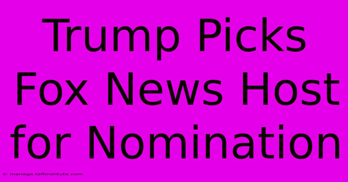 Trump Picks Fox News Host For Nomination