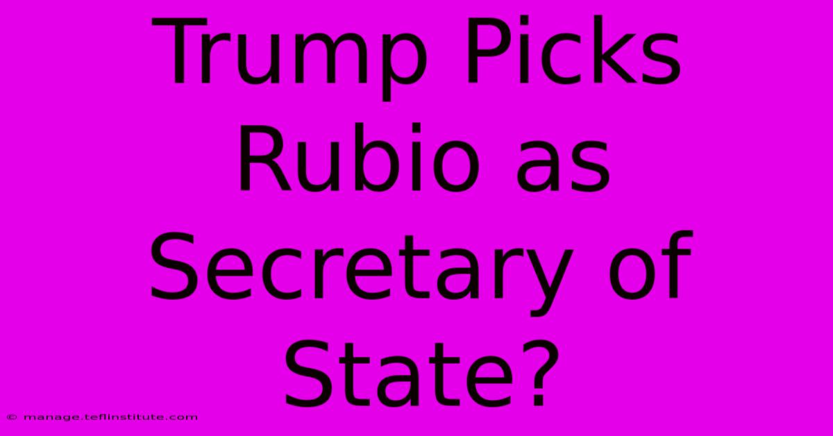 Trump Picks Rubio As Secretary Of State?