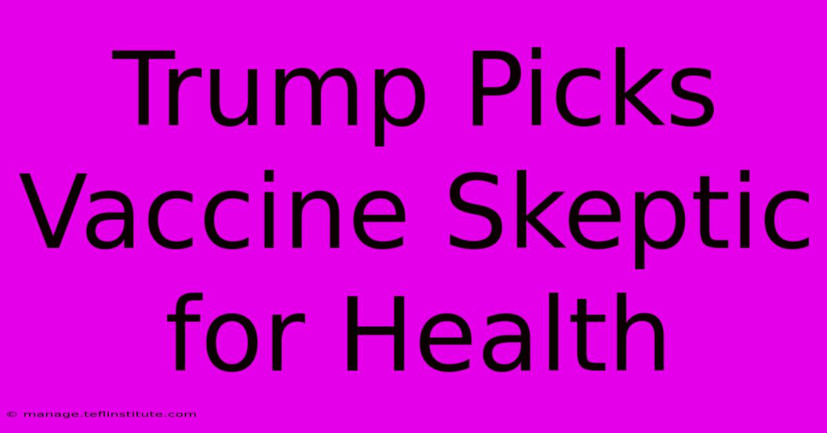 Trump Picks Vaccine Skeptic For Health