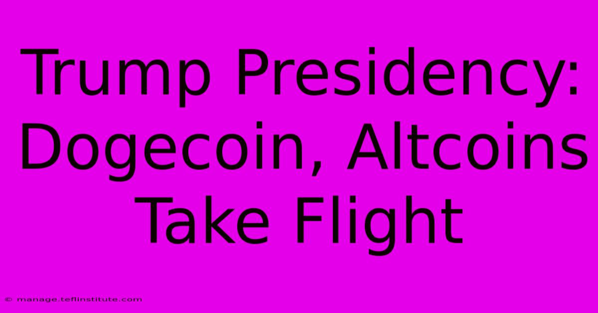 Trump Presidency: Dogecoin, Altcoins Take Flight