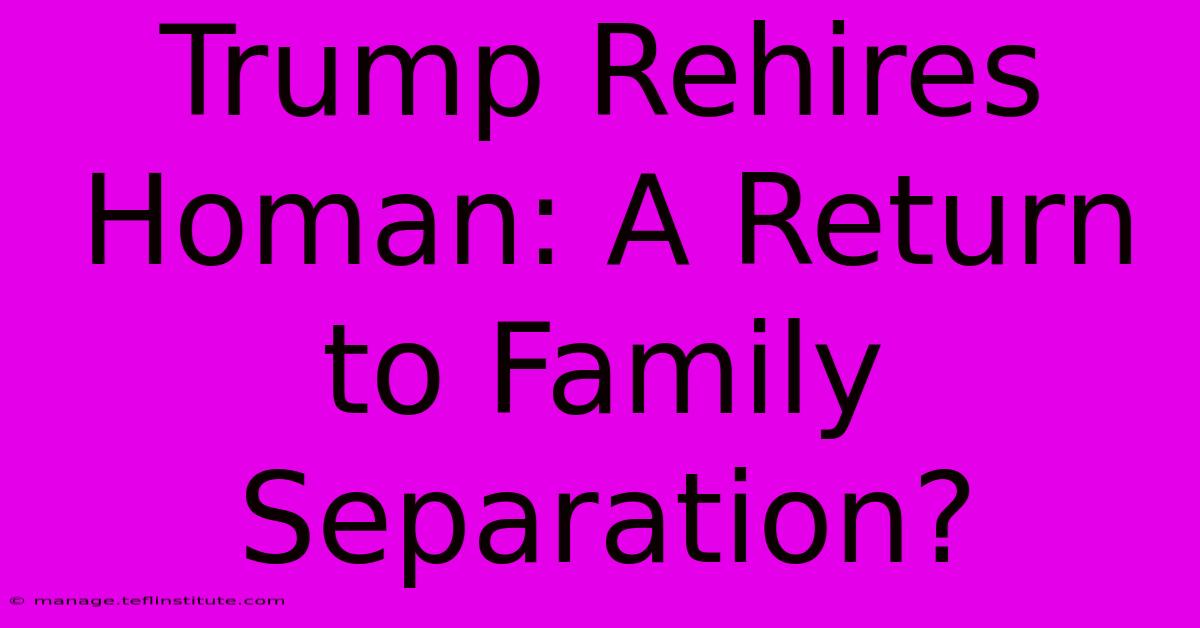 Trump Rehires Homan: A Return To Family Separation?