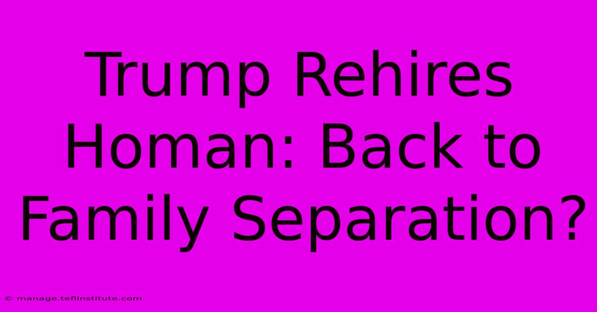 Trump Rehires Homan: Back To Family Separation?