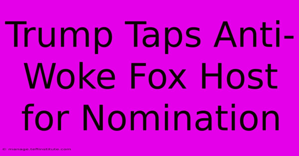 Trump Taps Anti-Woke Fox Host For Nomination