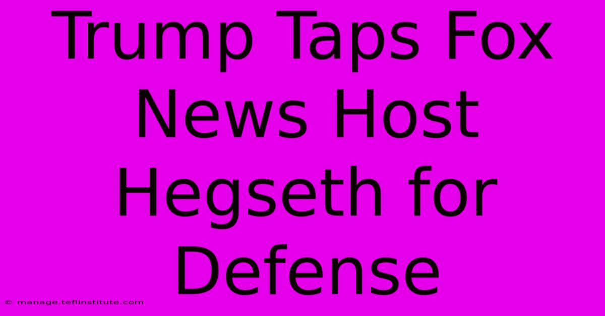 Trump Taps Fox News Host Hegseth For Defense 