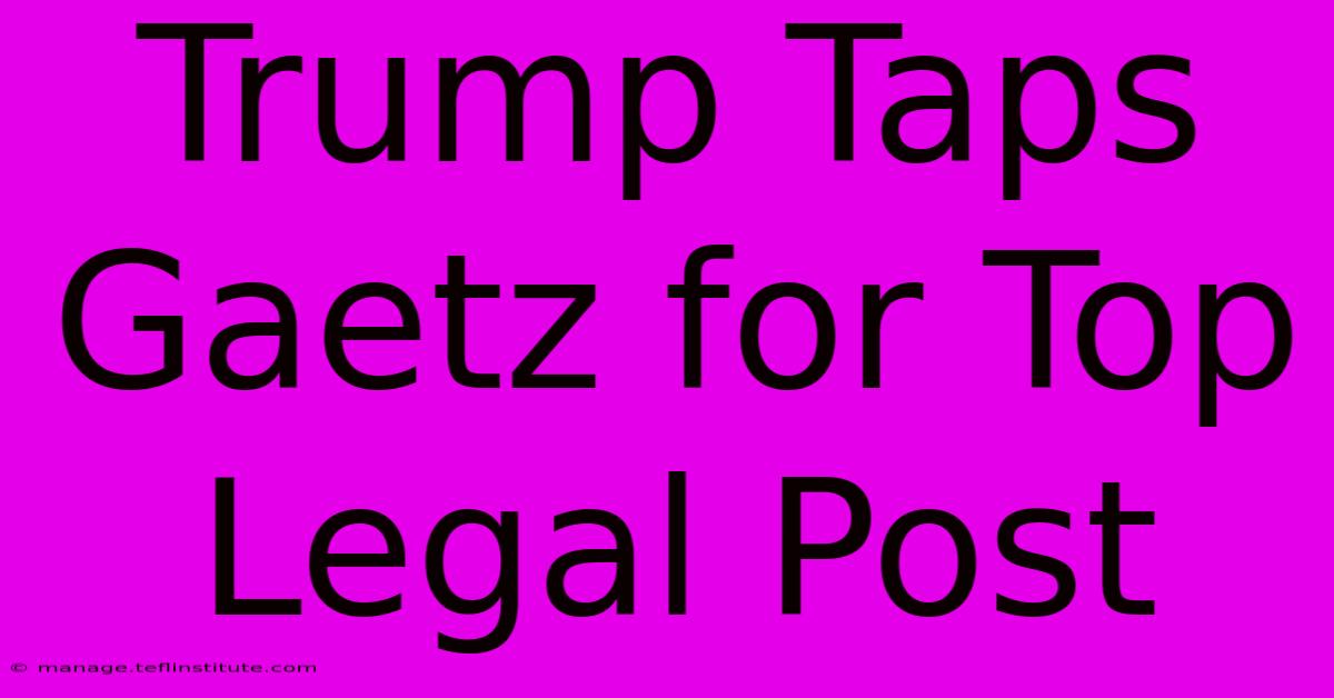 Trump Taps Gaetz For Top Legal Post