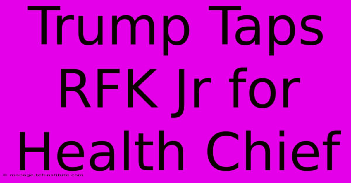 Trump Taps RFK Jr For Health Chief