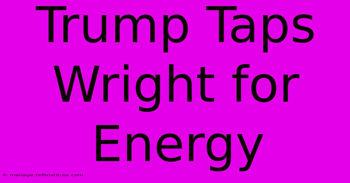 Trump Taps Wright For Energy