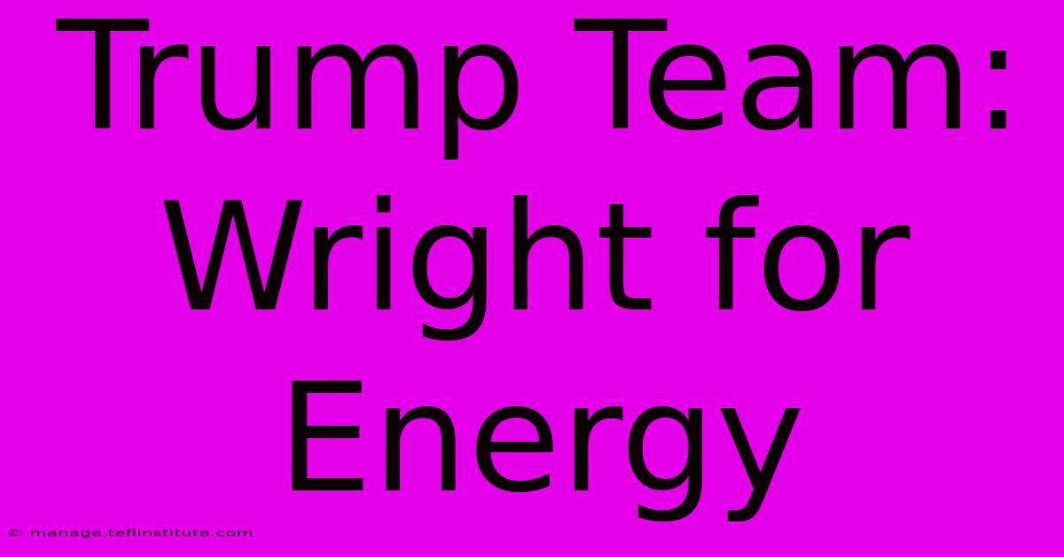 Trump Team: Wright For Energy