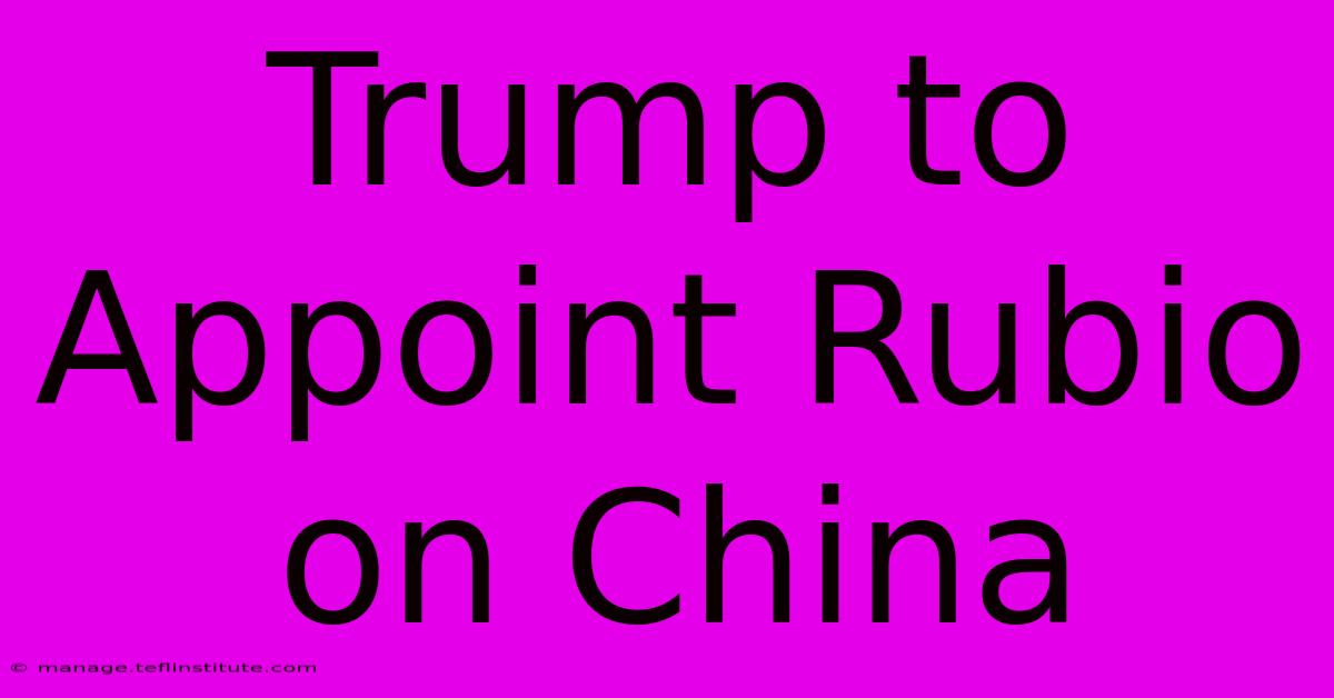 Trump To Appoint Rubio On China