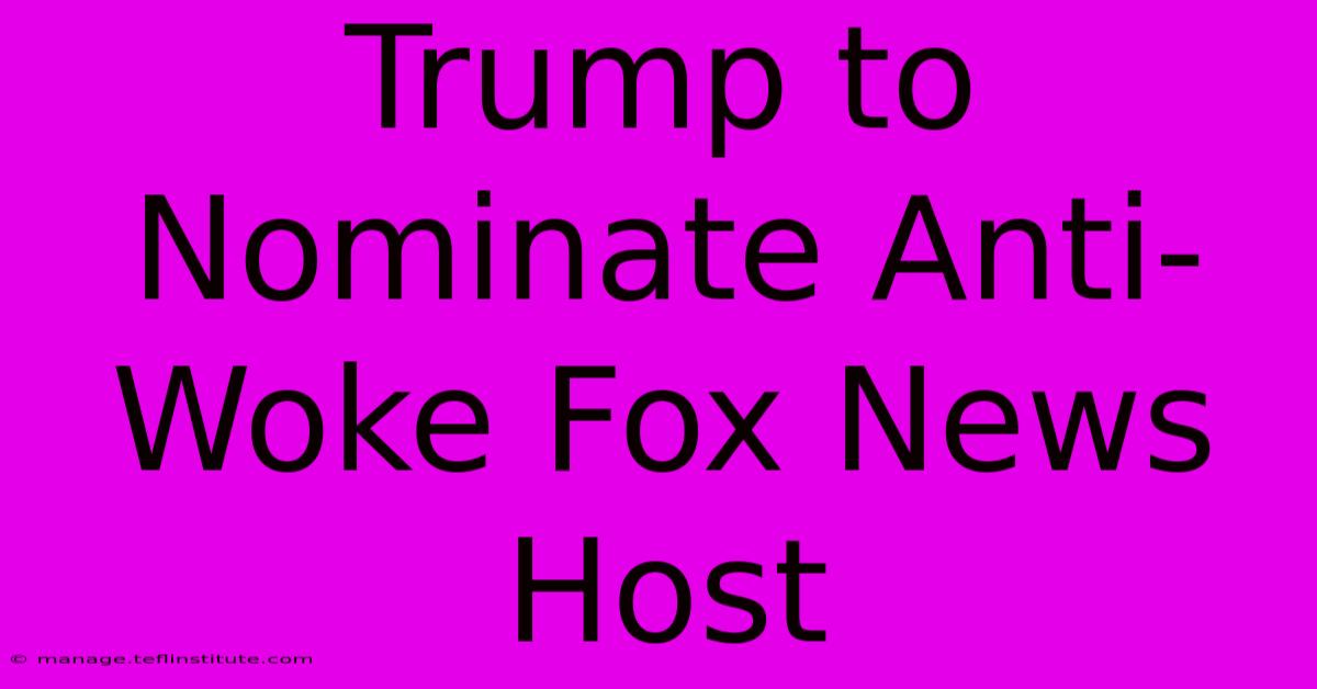 Trump To Nominate Anti-Woke Fox News Host 