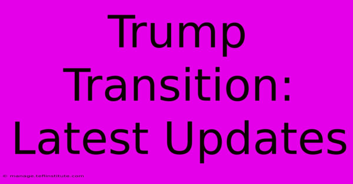 Trump Transition: Latest Updates