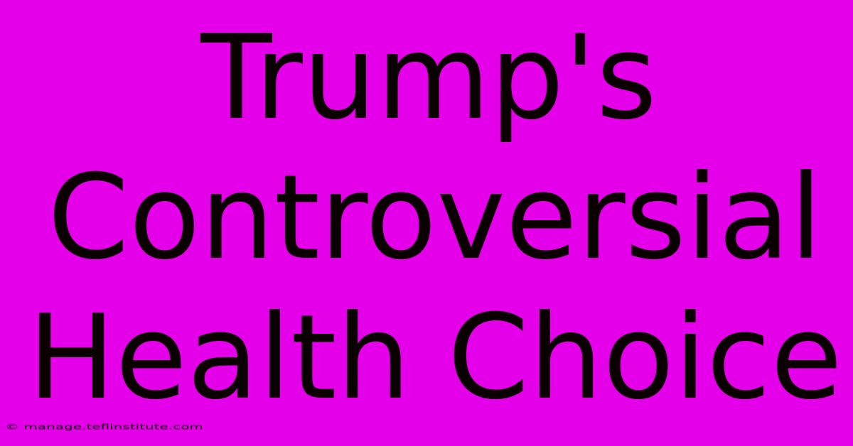 Trump's Controversial Health Choice