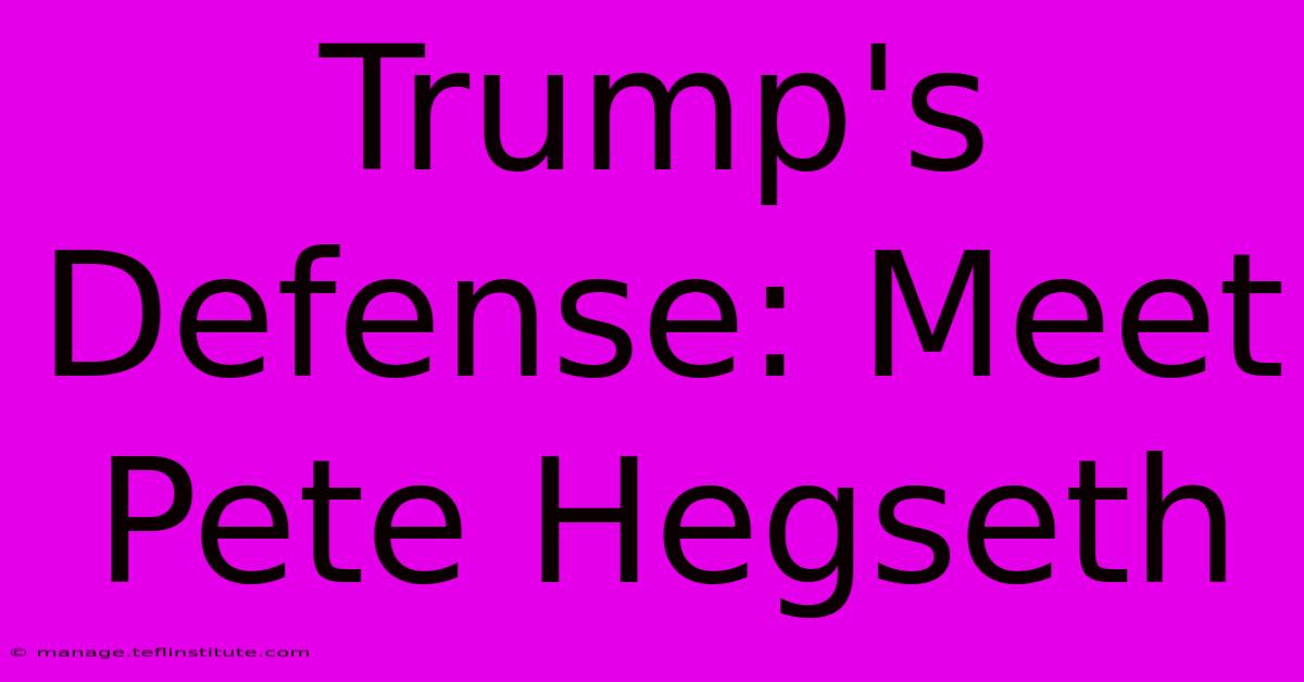 Trump's Defense: Meet Pete Hegseth