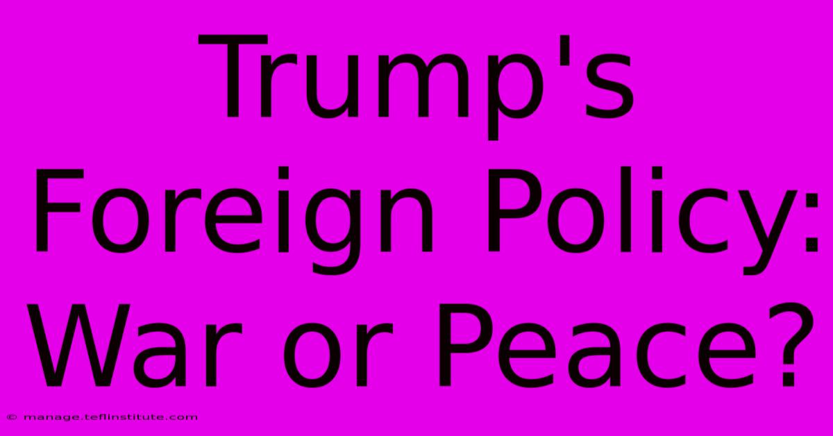 Trump's Foreign Policy: War Or Peace?