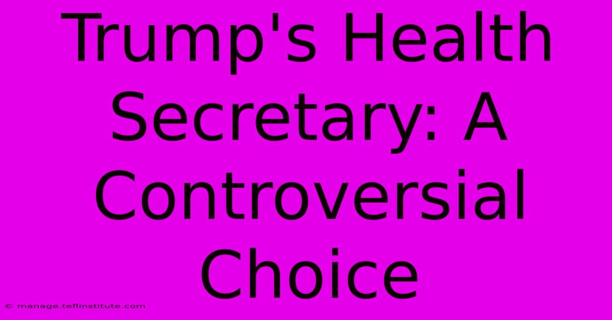 Trump's Health Secretary: A Controversial Choice 