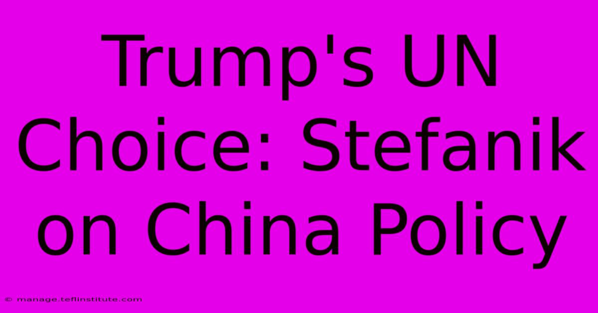 Trump's UN Choice: Stefanik On China Policy