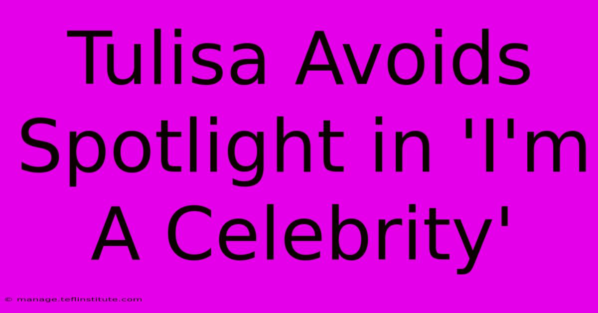 Tulisa Avoids Spotlight In 'I'm A Celebrity'