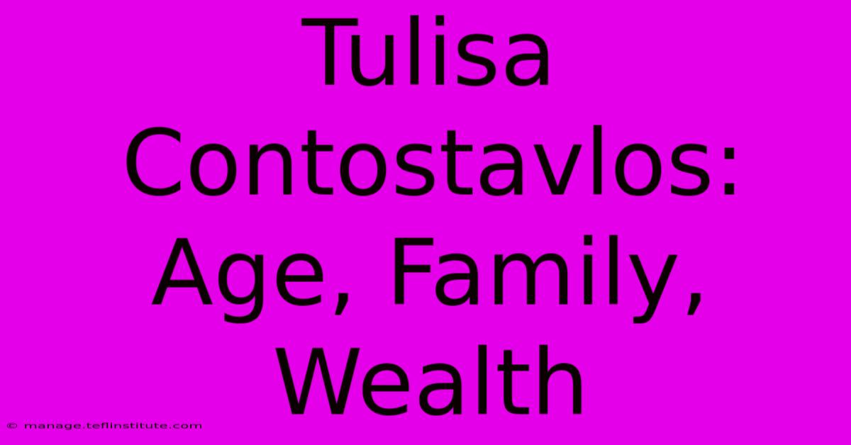 Tulisa Contostavlos: Age, Family, Wealth