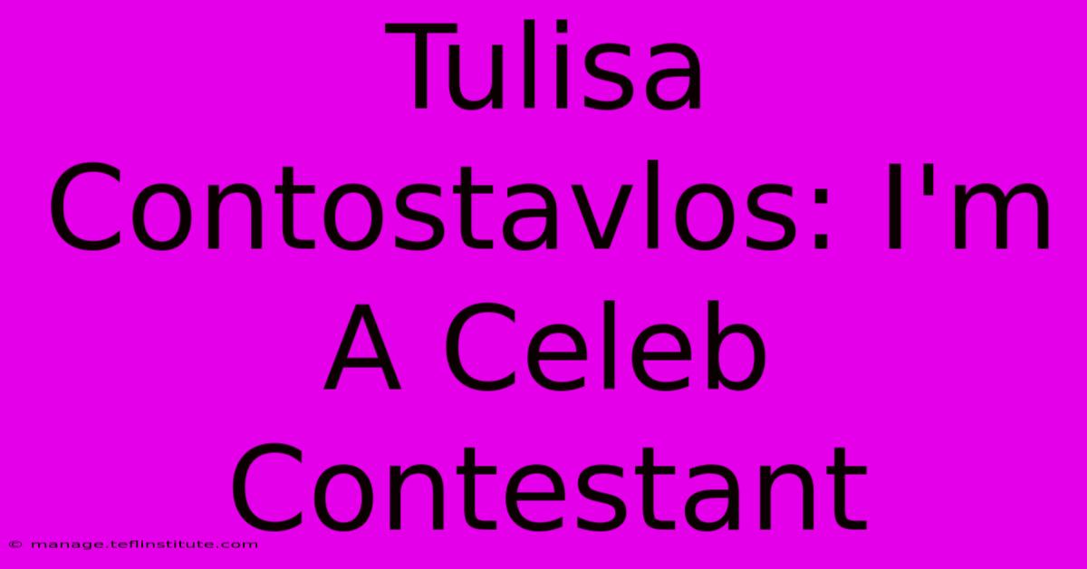 Tulisa Contostavlos: I'm A Celeb Contestant