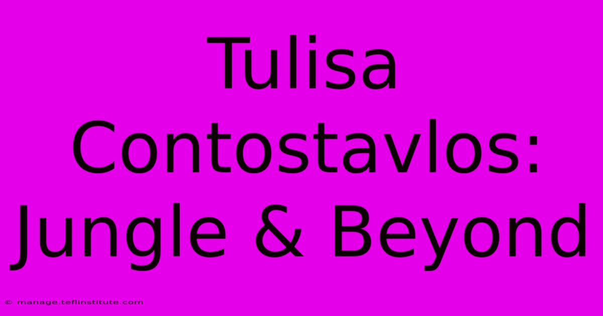 Tulisa Contostavlos: Jungle & Beyond 