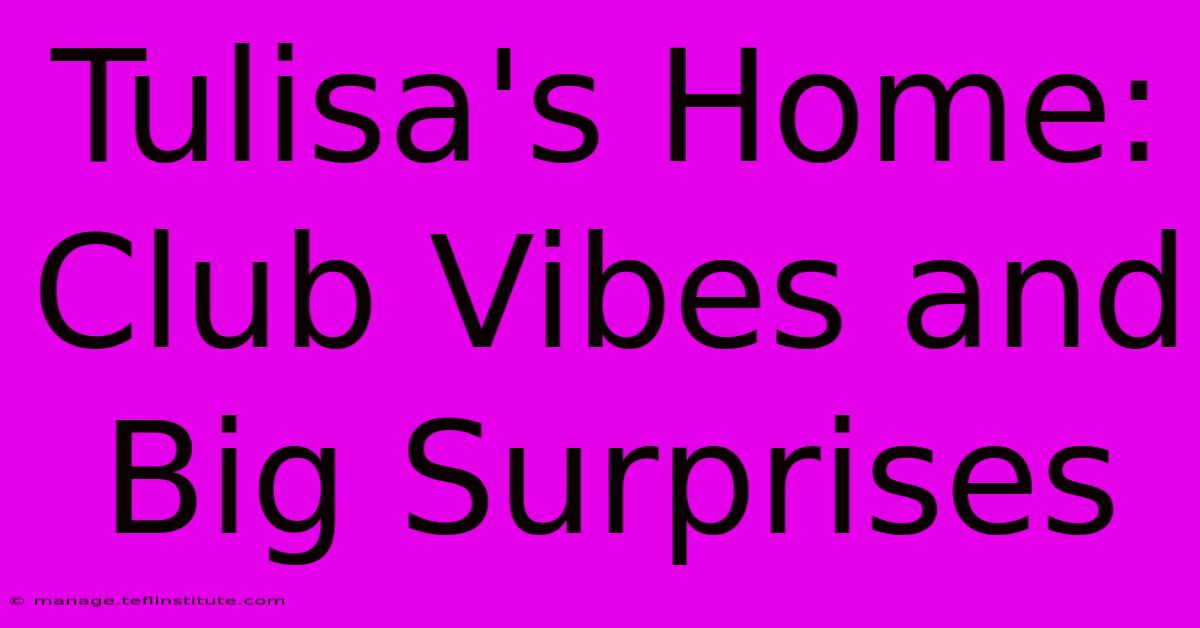 Tulisa's Home: Club Vibes And Big Surprises