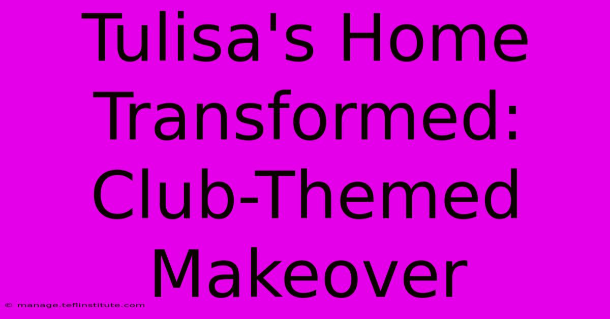 Tulisa's Home Transformed: Club-Themed Makeover