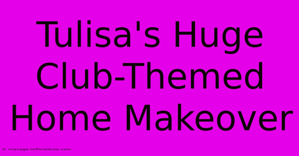 Tulisa's Huge Club-Themed Home Makeover