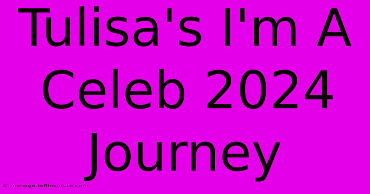 Tulisa's I'm A Celeb 2024 Journey