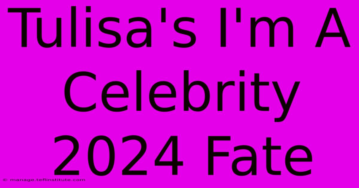 Tulisa's I'm A Celebrity 2024 Fate