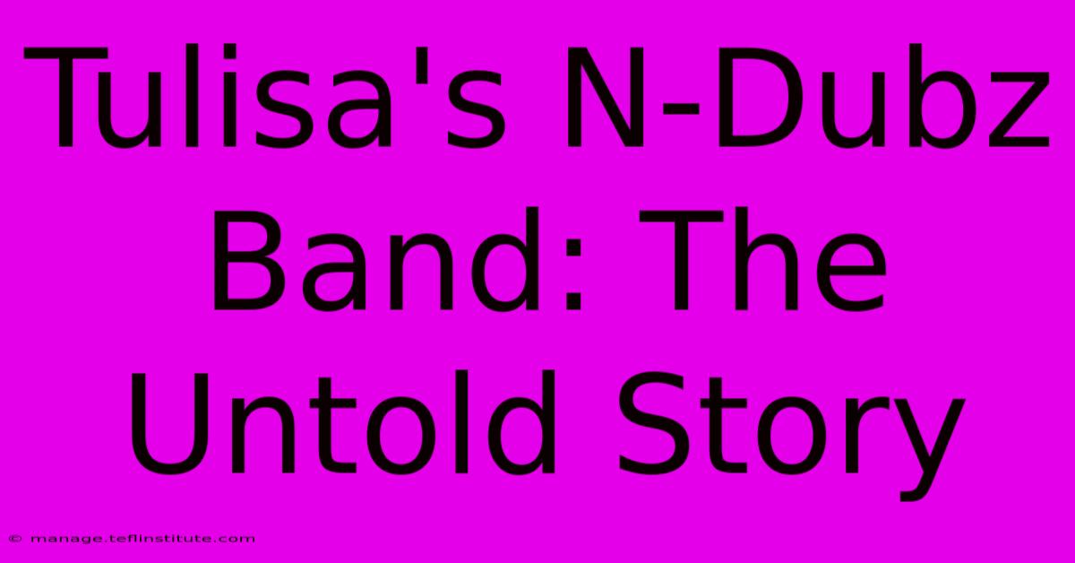 Tulisa's N-Dubz Band: The Untold Story