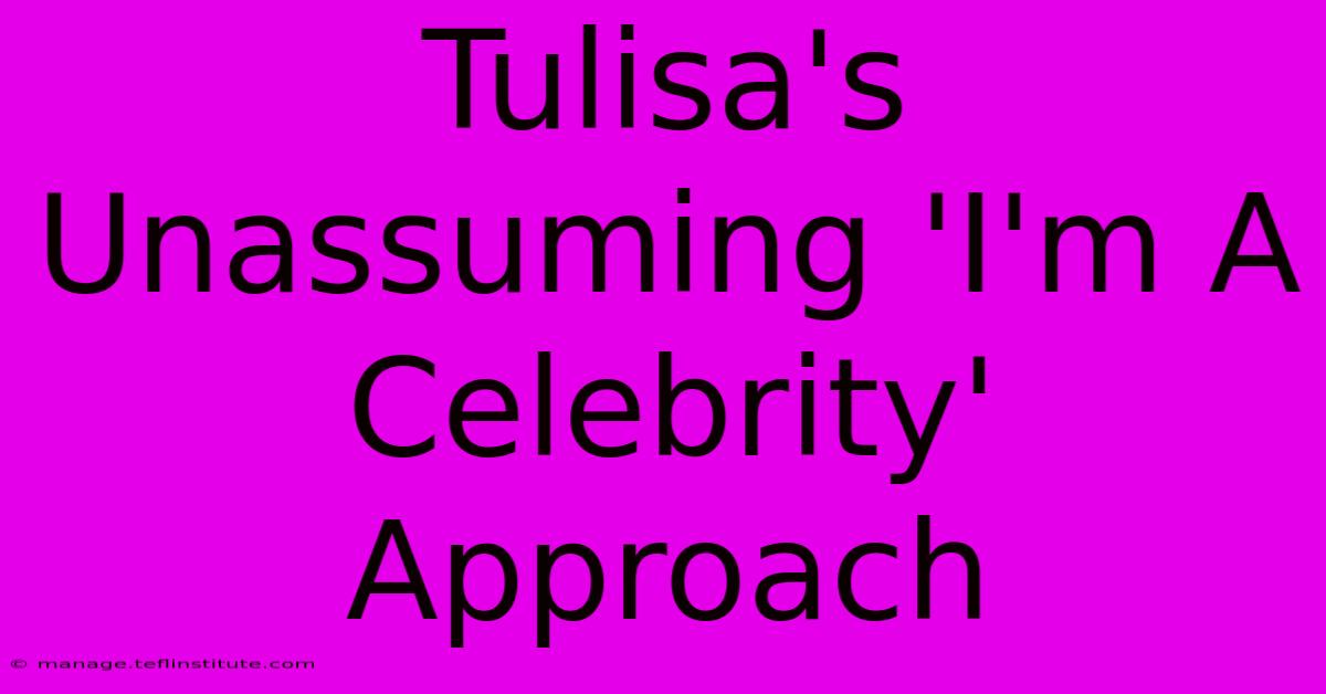 Tulisa's Unassuming 'I'm A Celebrity' Approach 