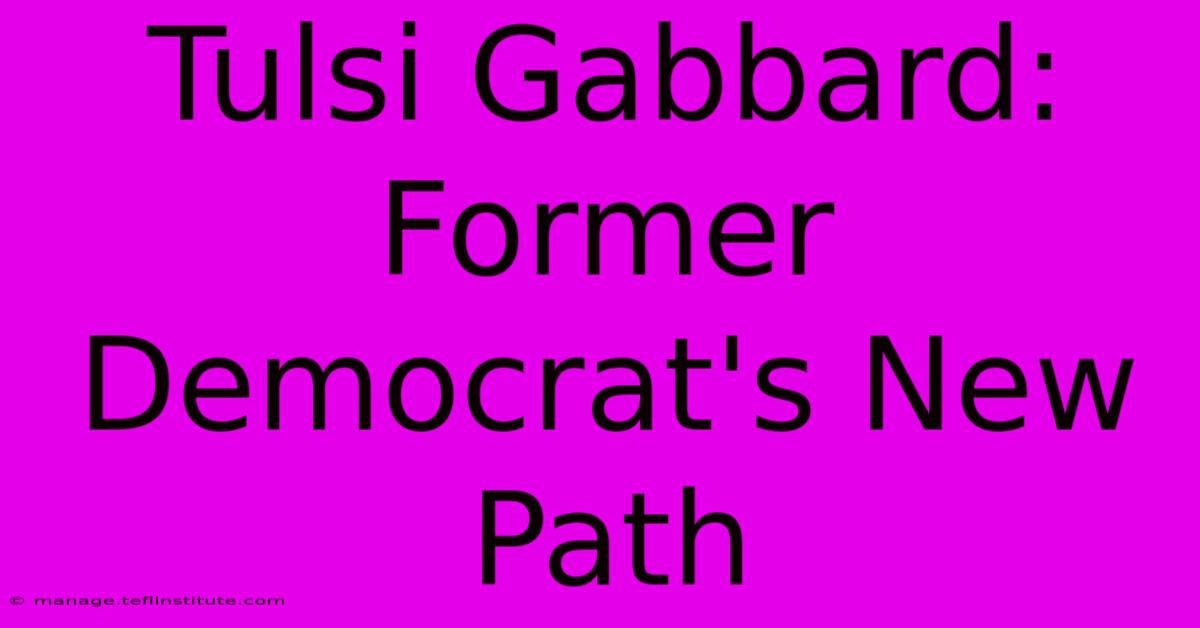 Tulsi Gabbard: Former Democrat's New Path