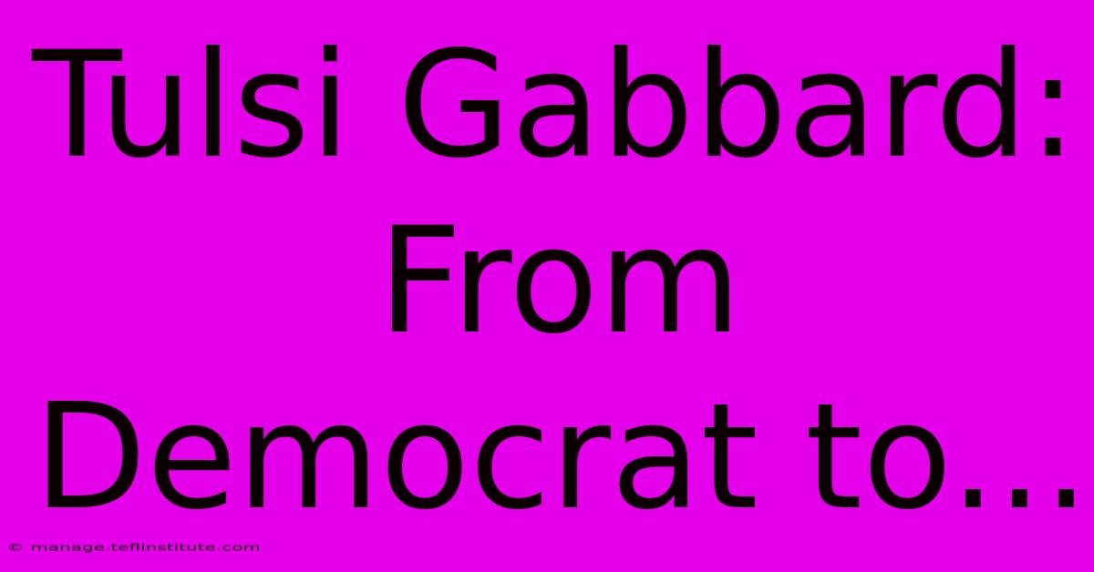 Tulsi Gabbard: From Democrat To...