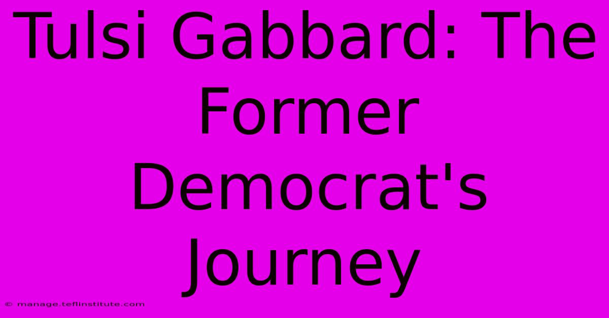 Tulsi Gabbard: The Former Democrat's Journey 