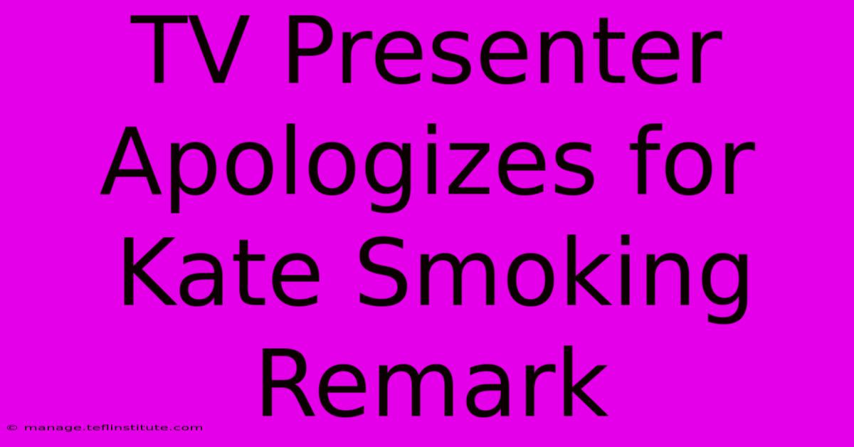 TV Presenter Apologizes For Kate Smoking Remark