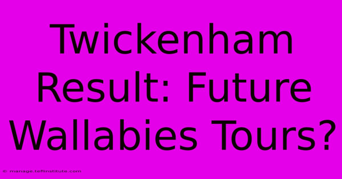 Twickenham Result: Future Wallabies Tours?