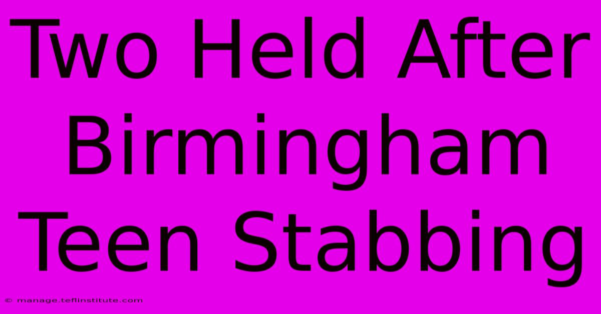 Two Held After Birmingham Teen Stabbing