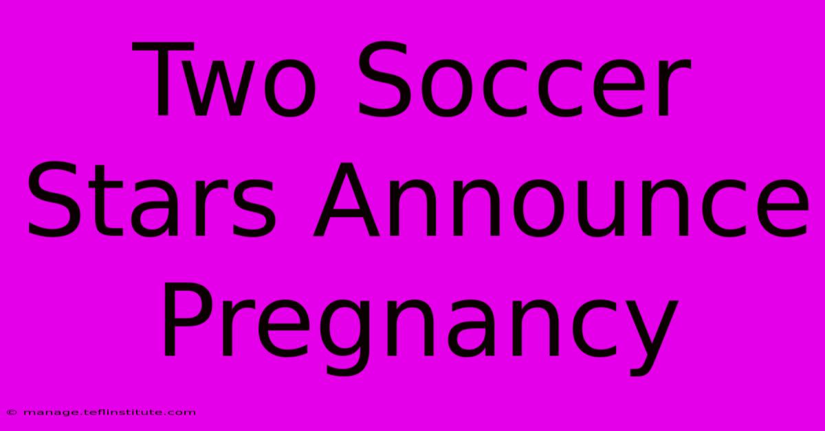 Two Soccer Stars Announce Pregnancy