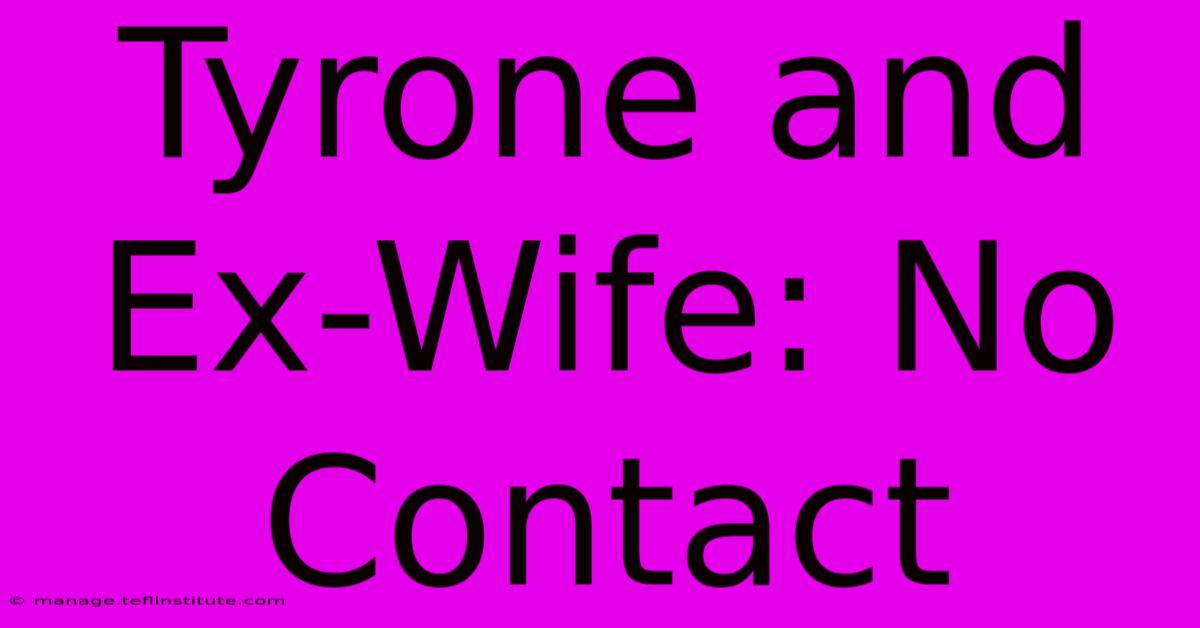 Tyrone And Ex-Wife: No Contact