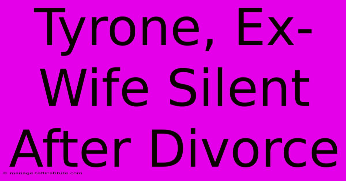 Tyrone, Ex-Wife Silent After Divorce