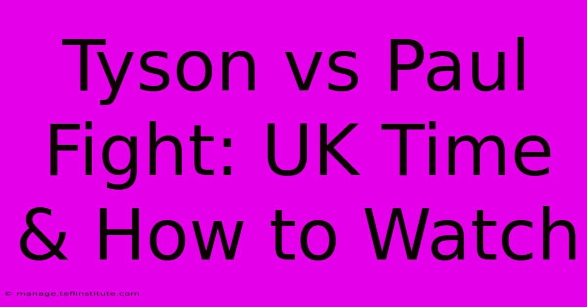 Tyson Vs Paul Fight: UK Time & How To Watch