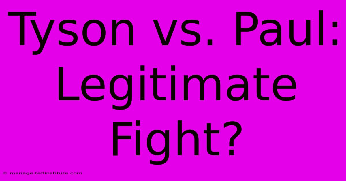 Tyson Vs. Paul: Legitimate Fight?