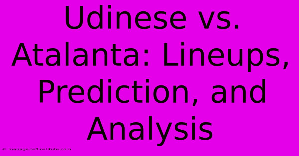 Udinese Vs. Atalanta: Lineups, Prediction, And Analysis