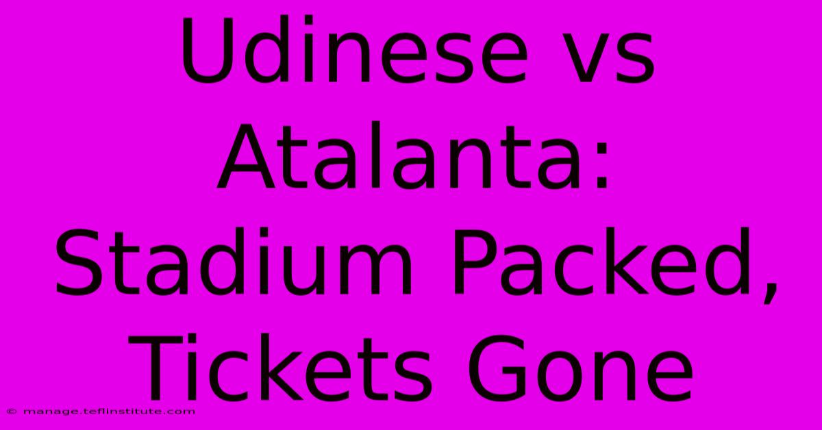 Udinese Vs Atalanta: Stadium Packed, Tickets Gone