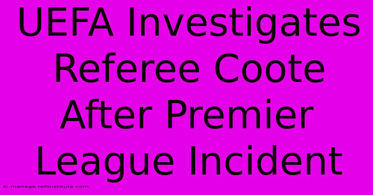 UEFA Investigates Referee Coote After Premier League Incident