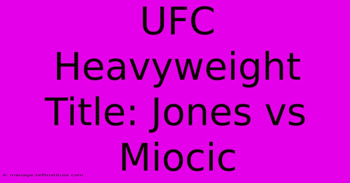 UFC Heavyweight Title: Jones Vs Miocic